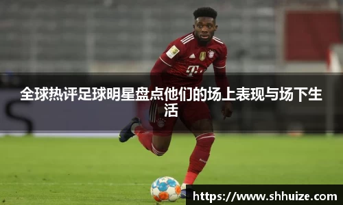 全球热评足球明星盘点他们的场上表现与场下生活