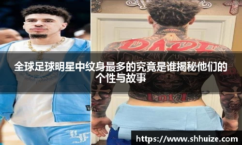 全球足球明星中纹身最多的究竟是谁揭秘他们的个性与故事
